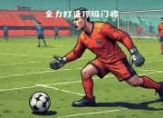 雷火电竞下载-守门员神勇扑救助球队守住胜局